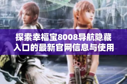 探索幸福宝8008导航隐藏入口的最新官网信息与使用技巧