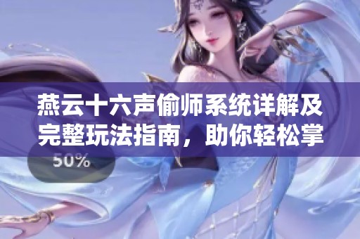 燕云十六声偷师系统详解及完整玩法指南，助你轻松掌握游戏技巧