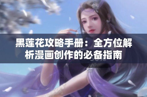 黑莲花攻略手册：全方位解析漫画创作的必备指南