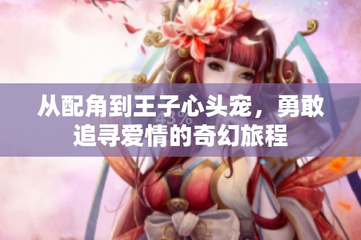 从配角到王子心头宠，勇敢追寻爱情的奇幻旅程