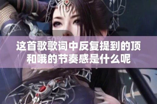 这首歌歌词中反复提到的顶和哦的节奏感是什么呢