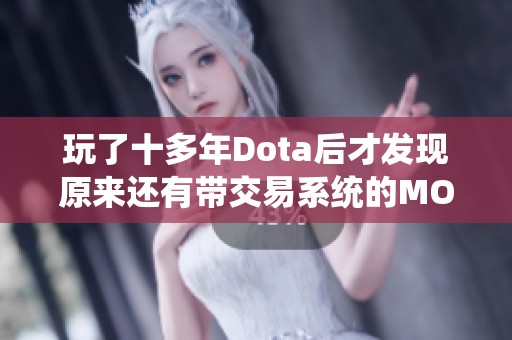 玩了十多年Dota后才发现原来还有带交易系统的MOBA游戏真是大开眼界的体验！