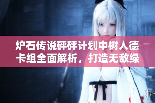 炉石传说砰砰计划中树人德卡组全面解析，打造无敌绿林军团的策略与技巧分享