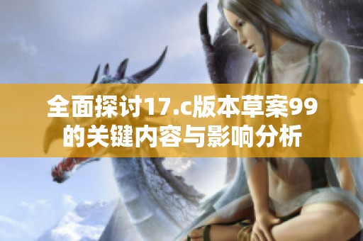 全面探讨17.c版本草案99的关键内容与影响分析