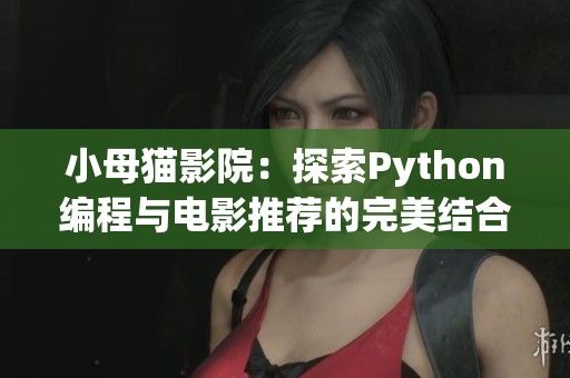 小母猫影院：探索Python编程与电影推荐的完美结合
