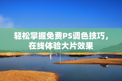 轻松掌握免费PS调色技巧，在线体验大片效果