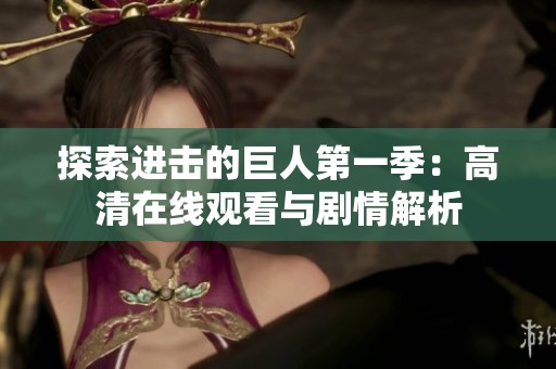 探索进击的巨人第一季：高清在线观看与剧情解析