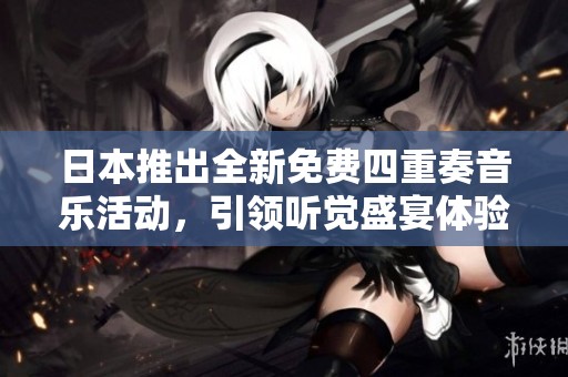 日本推出全新免费四重奏音乐活动，引领听觉盛宴体验