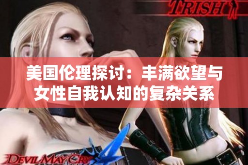 美国伦理探讨：丰满欲望与女性自我认知的复杂关系