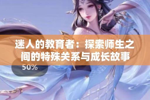 迷人的教育者：探索师生之间的特殊关系与成长故事