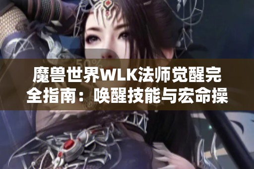 魔兽世界WLK法师觉醒完全指南：唤醒技能与宏命操作技巧深入解析