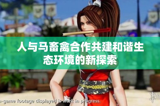 人与马畜禽合作共建和谐生态环境的新探索