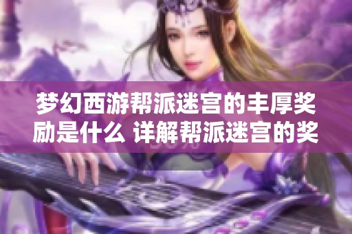 梦幻西游帮派迷宫的丰厚奖励是什么 详解帮派迷宫的奖品与获取方式