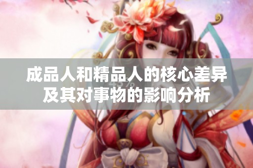 成品人和精品人的核心差异及其对事物的影响分析