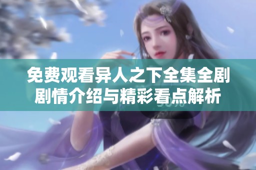 免费观看异人之下全集全剧剧情介绍与精彩看点解析