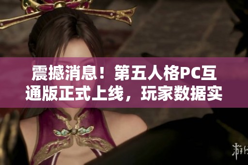 震撼消息！第五人格PC互通版正式上线，玩家数据实现完美无缝连接
