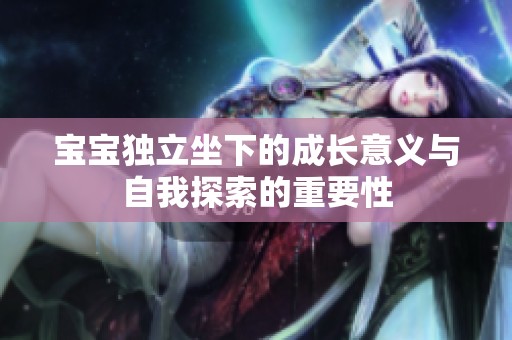 宝宝独立坐下的成长意义与自我探索的重要性