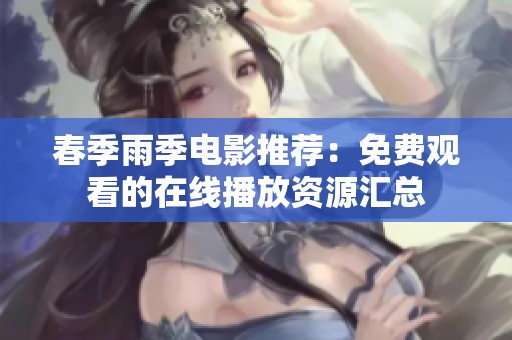 春季雨季电影推荐：免费观看的在线播放资源汇总