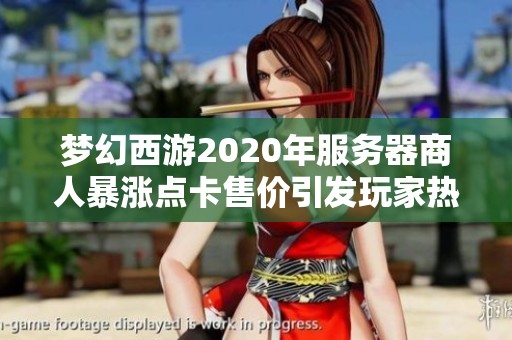 梦幻西游2020年服务器商人暴涨点卡售价引发玩家热议，55万点卡一夜之间售罄