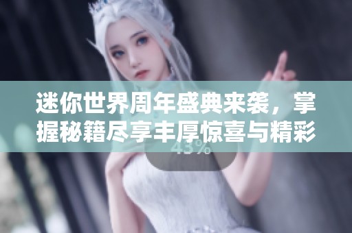 迷你世界周年盛典来袭，掌握秘籍尽享丰厚惊喜与精彩活动！