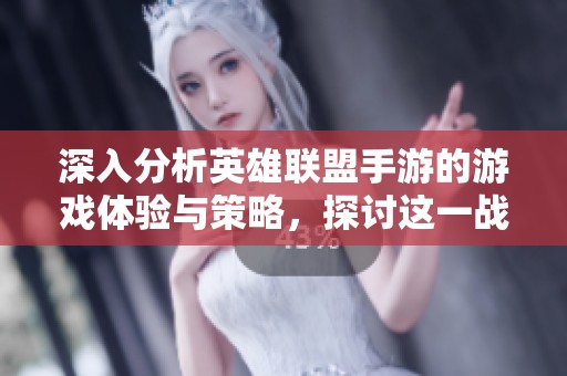 深入分析英雄联盟手游的游戏体验与策略，探讨这一战斗之旅是否值得你全情投入与热爱