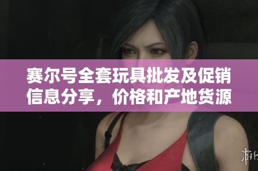 赛尔号全套玩具批发及促销信息分享，价格和产地货源一览尽在文章中