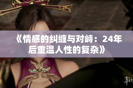 《情感的纠缠与对峙：24年后重温人性的复杂》