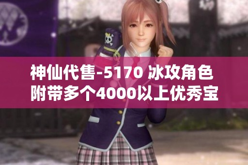 神仙代售-5170 冰攻角色 附带多个4000以上优秀宝宝助力冒险