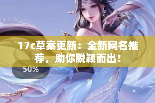 17c草案更新：全新网名推荐，助你脱颖而出！