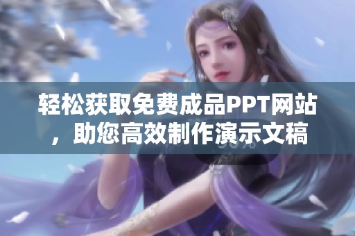 轻松获取免费成品PPT网站，助您高效制作演示文稿