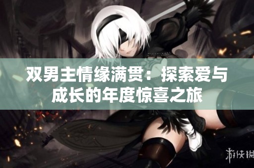 双男主情缘满贯：探索爱与成长的年度惊喜之旅