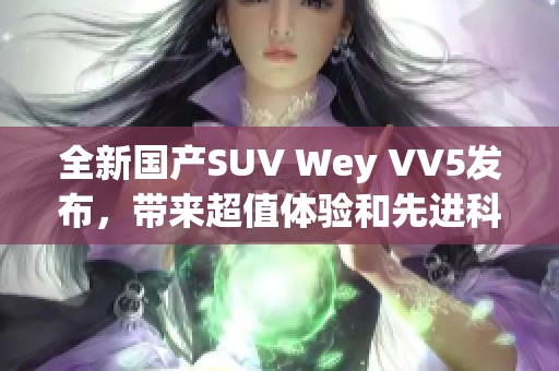全新国产SUV Wey VV5发布，带来超值体验和先进科技