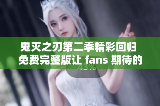 鬼灭之刃第二季精彩回归 免费完整版让 fans 期待的社会新闻报道