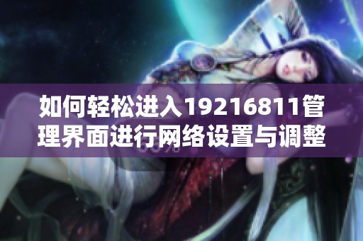 如何轻松进入19216811管理界面进行网络设置与调整