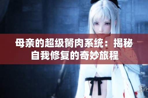 母亲的超级胬肉系统：揭秘自我修复的奇妙旅程