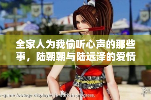 全家人为我偷听心声的那些事，陆朝朝与陆远泽的爱情故事