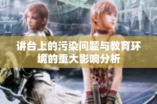 讲台上的污染问题与教育环境的重大影响分析