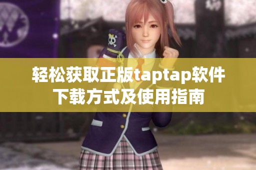 轻松获取正版taptap软件下载方式及使用指南