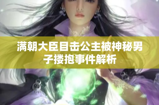 满朝大臣目击公主被神秘男子搂抱事件解析