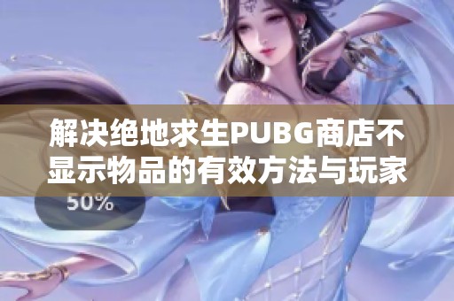 解决绝地求生PUBG商店不显示物品的有效方法与玩家反馈总结