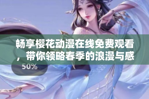 畅享樱花动漫在线免费观看，带你领略春季的浪漫与感动