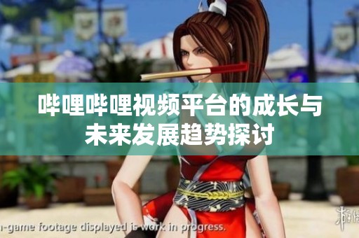 哔哩哔哩视频平台的成长与未来发展趋势探讨