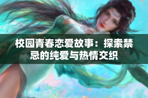 校园青春恋爱故事：探索禁忌的纯爱与热情交织