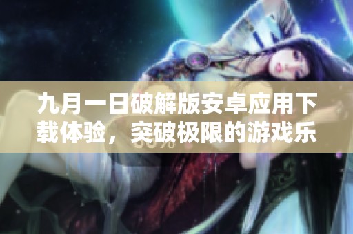 九月一日破解版安卓应用下载体验，突破极限的游戏乐趣尽在其中