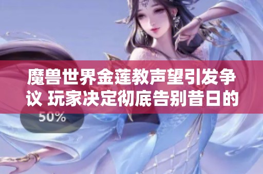 魔兽世界金莲教声望引发争议 玩家决定彻底告别昔日的游戏回忆