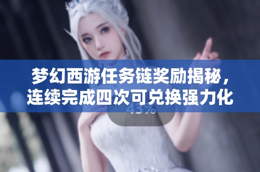 梦幻西游任务链奖励揭秘，连续完成四次可兑换强力化圣角色新机会