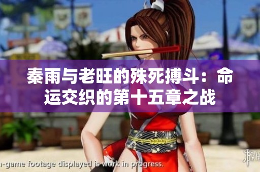 秦雨与老旺的殊死搏斗：命运交织的第十五章之战