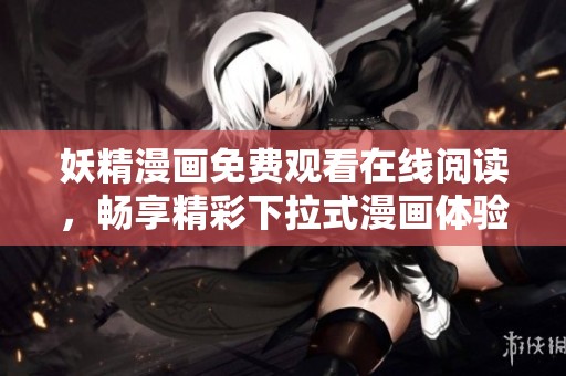 妖精漫画免费观看在线阅读，畅享精彩下拉式漫画体验