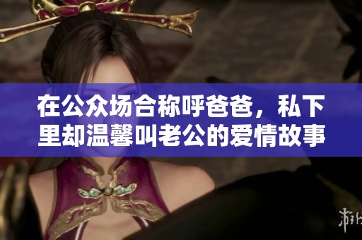 在公众场合称呼爸爸，私下里却温馨叫老公的爱情故事