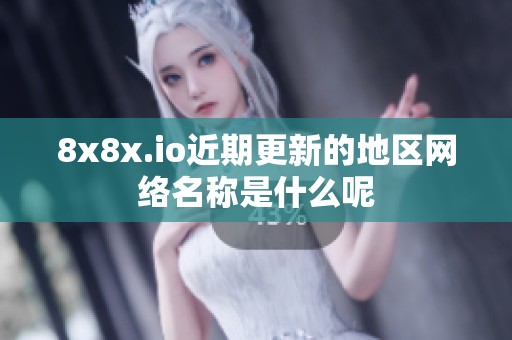 8x8x.io近期更新的地区网络名称是什么呢